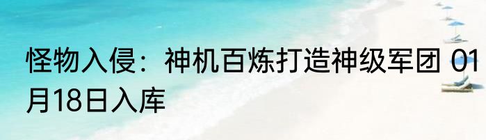 怪物入侵：神机百炼打造神级军团 01月18日入库