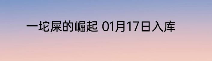 一坨屎的崛起 01月17日入库