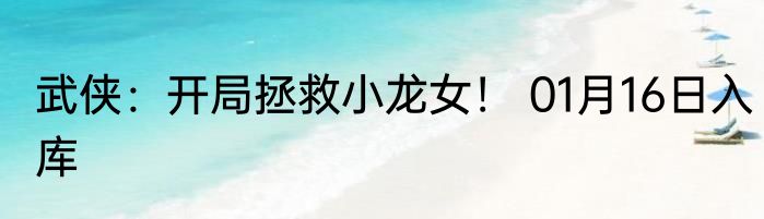 武侠：开局拯救小龙女！ 01月16日入库