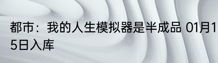 都市：我的人生模拟器是半成品 01月15日入库