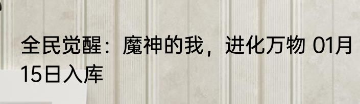 全民觉醒：魔神的我，进化万物 01月15日入库