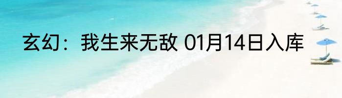 玄幻：我生来无敌 01月14日入库