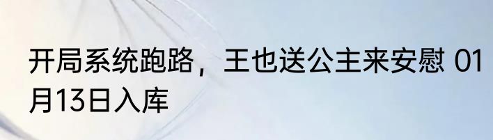 开局系统跑路，王也送公主来安慰 01月13日入库