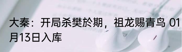 大秦：开局杀樊於期，祖龙赐青鸟 01月13日入库