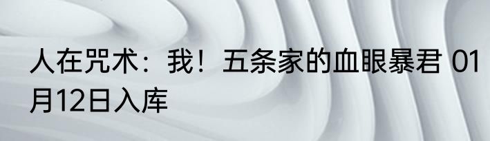 人在咒术：我！五条家的血眼暴君 01月12日入库