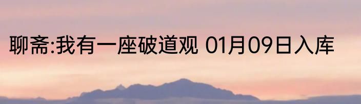 聊斋:我有一座破道观 01月09日入库