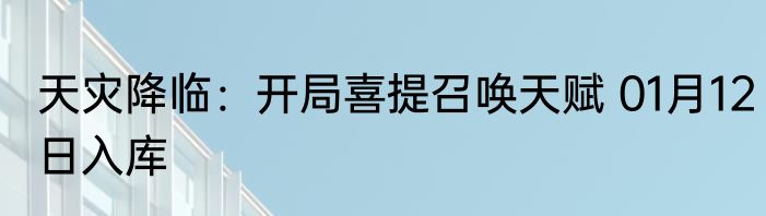 天灾降临：开局喜提召唤天赋 01月12日入库