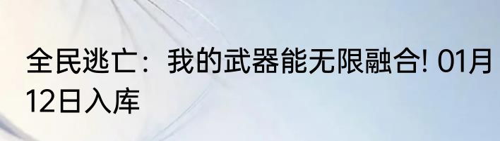 全民逃亡：我的武器能无限融合! 01月12日入库