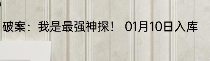 破案：我是最强神探！ 01月10日入库