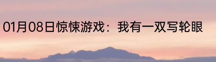 01月08日惊悚游戏：我有一双写轮眼