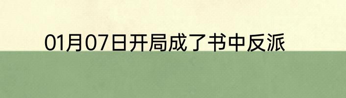 01月07日开局成了书中反派