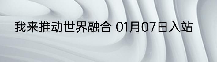 我来推动世界融合 01月07日入站