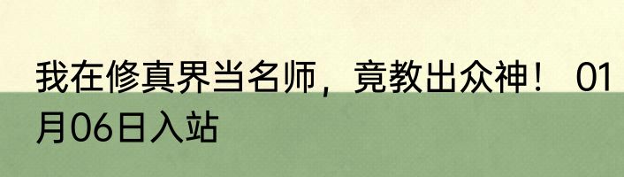 我在修真界当名师，竟教出众神！ 01月06日入站