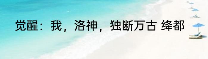 觉醒：我，洛神，独断万古 绛都