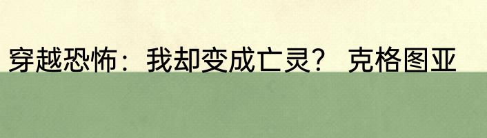 穿越恐怖：我却变成亡灵？ 克格图亚
