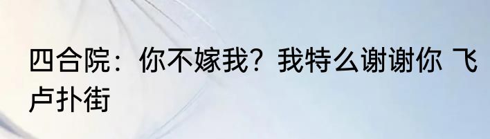 四合院：你不嫁我？我特么谢谢你 飞卢扑街