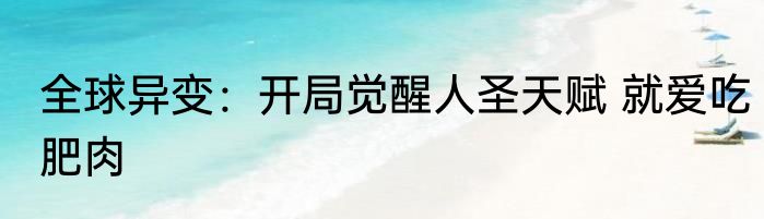 全球异变：开局觉醒人圣天赋 就爱吃肥肉