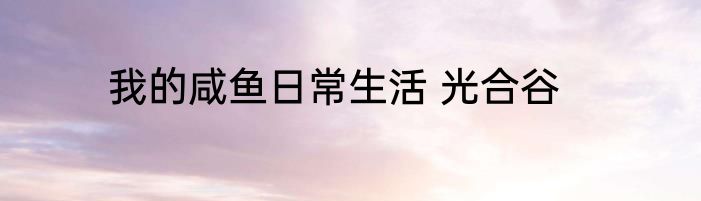 我的咸鱼日常生活 光合谷