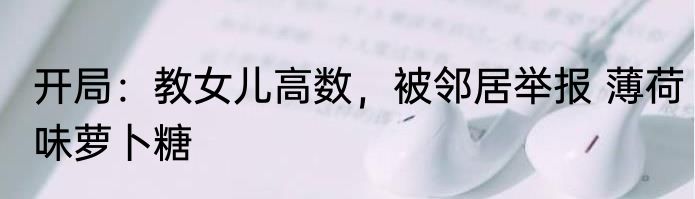 开局：教女儿高数，被邻居举报 薄荷味萝卜糖