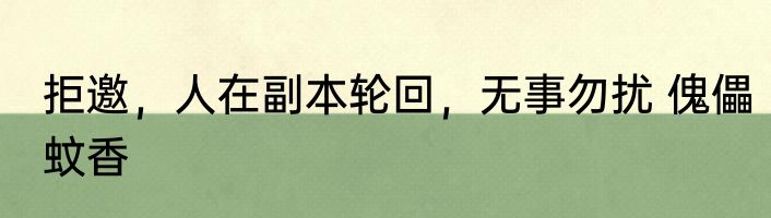 拒邀，人在副本轮回，无事勿扰 傀儡蚊香