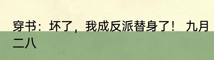 穿书：坏了，我成反派替身了！ 九月二八