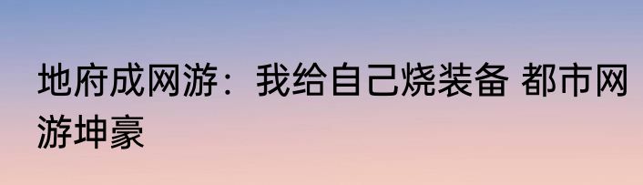 地府成网游：我给自己烧装备 都市网游坤豪
