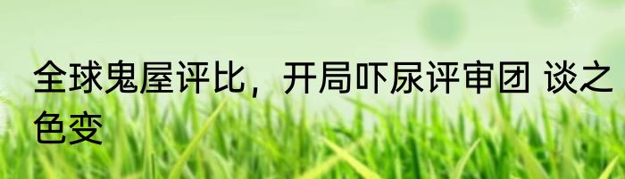 全球鬼屋评比，开局吓尿评审团 谈之色变