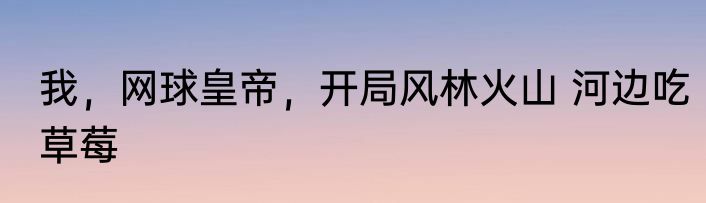 我，网球皇帝，开局风林火山 河边吃草莓