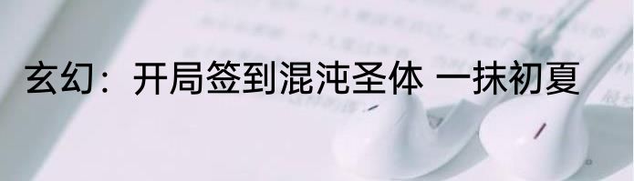 玄幻：开局签到混沌圣体 一抹初夏