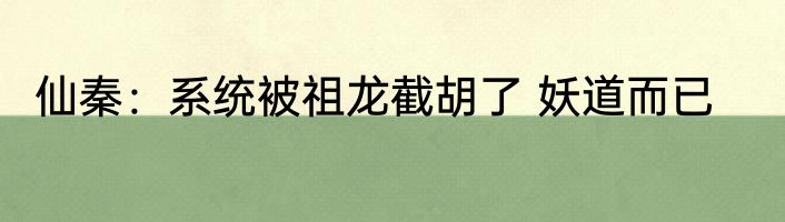 仙秦：系统被祖龙截胡了 妖道而已