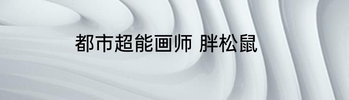 都市超能画师 胖松鼠
