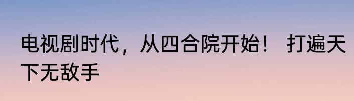 电视剧时代，从四合院开始！ 打遍天下无敌手