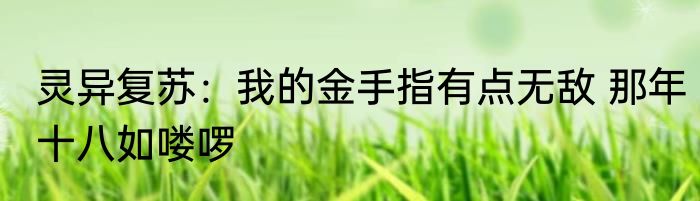 灵异复苏：我的金手指有点无敌 那年十八如喽啰