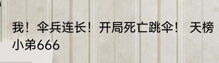 我！伞兵连长！开局死亡跳伞！ 天榜小弟666