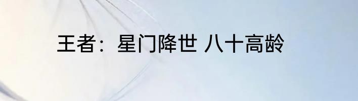 王者：星门降世 八十高龄