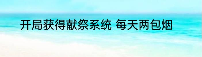 开局获得献祭系统 每天两包烟