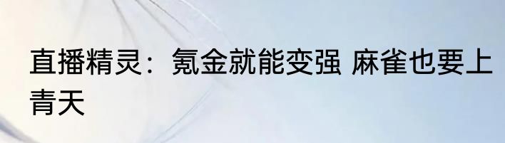 直播精灵：氪金就能变强 麻雀也要上青天