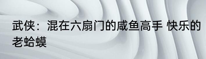 武侠：混在六扇门的咸鱼高手 快乐的老蛤蟆