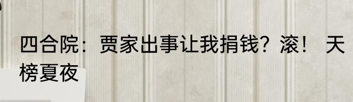 四合院：贾家出事让我捐钱？滚！ 天榜夏夜