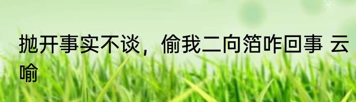 抛开事实不谈，偷我二向箔咋回事 云喻