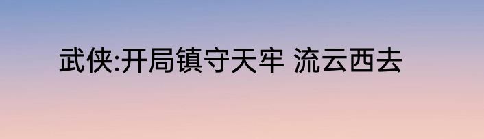 武侠:开局镇守天牢 流云西去
