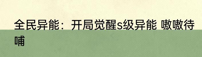 全民异能：开局觉醒s级异能 嗷嗷待哺