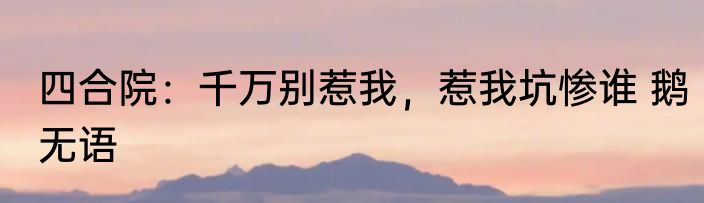 四合院：千万别惹我，惹我坑惨谁 鹅无语