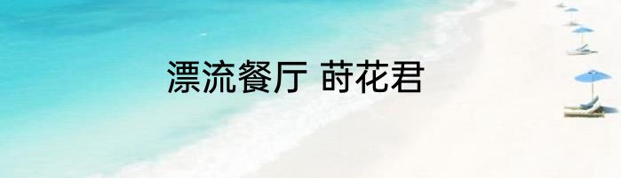 漂流餐厅 莳花君