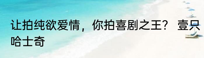 让拍纯欲爱情，你拍喜剧之王？ 壹只哈士奇