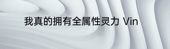 我真的拥有全属性灵力 Vin