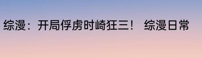 综漫：开局俘虏时崎狂三！ 综漫日常