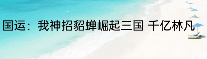 国运：我神招貂蝉崛起三国 千亿林凡