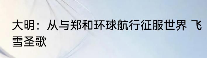 大明：从与郑和环球航行征服世界 飞雪圣歌