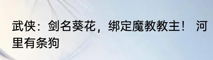 武侠：剑名葵花，绑定魔教教主！ 河里有条狗